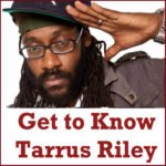 get-to-know-tarrus-riley