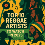 Top 10 Reggae Artists You Should Be Listening to in 2025